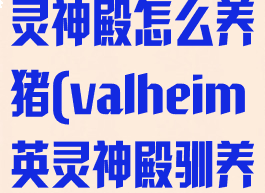 valheim英灵神殿怎么养猪(valheim英灵神殿驯养)