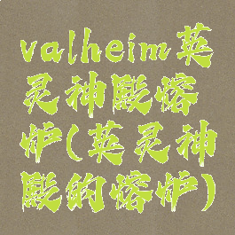 valheim英灵神殿熔炉(英灵神殿的熔炉)
