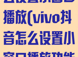 vivo抖音怎么设置小窗口播放(vivo抖音怎么设置小窗口播放功能)