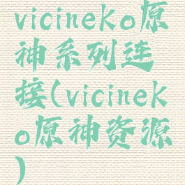 vicineko原神系列连接(vicineko原神资源)