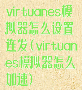 virtuanes模拟器怎么设置连发(virtuanes模拟器怎么加速)