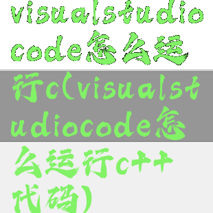 visualstudiocode怎么运行c(visualstudiocode怎么运行c++代码)