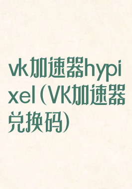 vk加速器hypixel(VK加速器兑换码)