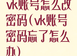 vk账号怎么改密码(vk账号密码忘了怎么办)