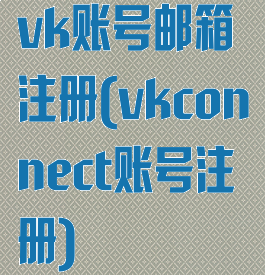 vk账号邮箱注册(vkconnect账号注册)