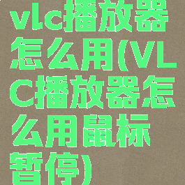 vlc播放器怎么用(VLC播放器怎么用鼠标暂停)