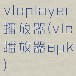 vlcplayer播放器(vlc播放器apk)