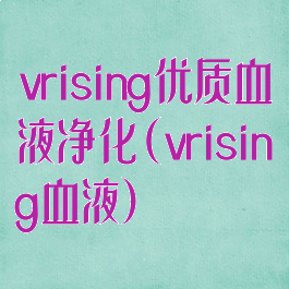 vrising优质血液净化(vrising血液)