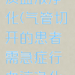 vrising优质血液净化(气管切开的患者需急症行血液净化时)