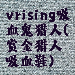 vrising吸血鬼猎人(赏金猎人吸血鞋)