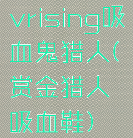 vrising吸血鬼猎人(赏金猎人吸血鞋)