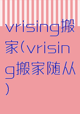 vrising搬家(vrising搬家随从)