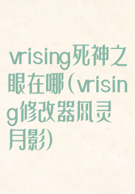 vrising死神之眼在哪(vrising修改器风灵月影)