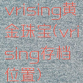 vrising黄金珠宝(vrising存档位置)