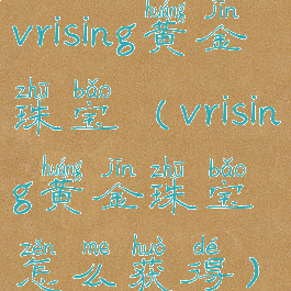 vrising黄金珠宝(vrising黄金珠宝怎么获得)