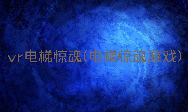 vr电梯惊魂(电梯惊魂游戏)