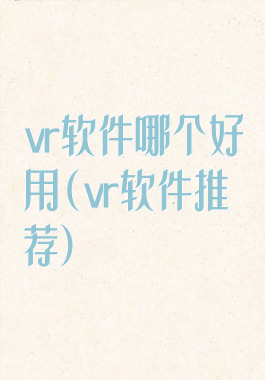 vr软件哪个好用(vr软件推荐)