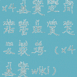 x4基奠空间站管理员怎么获得(x4基奠wiki)