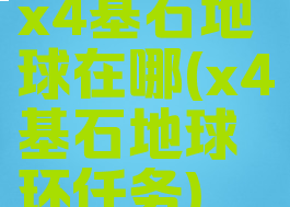 x4基石地球在哪(x4基石地球环任务)