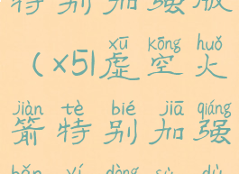 x51虚空火箭特别加强版(x51虚空火箭特别加强版移动速度)