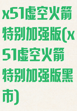 x51虚空火箭特别加强版(x51虚空火箭特别加强版黑市)