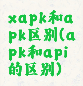 xapk和apk区别(apk和api的区别)