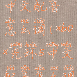 xbox光环5中文配音怎么调(xbox光环5中文配音怎么调出来)