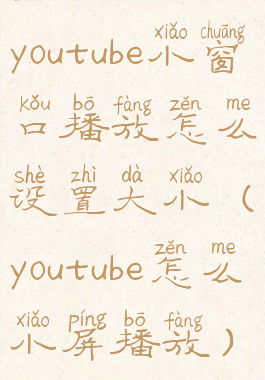 youtube小窗口播放怎么设置大小(youtube怎么小屏播放)