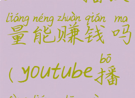 youtube播放量能赚钱吗(youtube播放量收益)