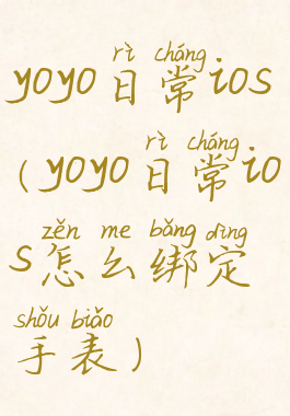 yoyo日常ios(yoyo日常ios怎么绑定手表)