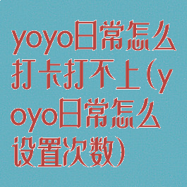 yoyo日常怎么打卡打不上(yoyo日常怎么设置次数)