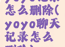 yoyo记录怎么删除(yoyo聊天记录怎么删除)