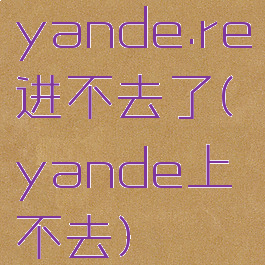yande.re进不去了(yande上不去)