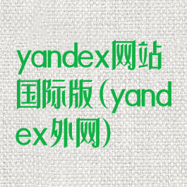 yandex网站国际版(yandex外网)