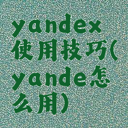 yandex使用技巧(yande怎么用)