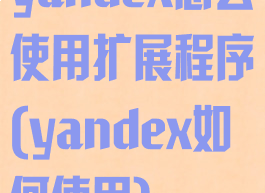yandex怎么使用扩展程序(yandex如何使用)