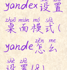 yandex设置桌面模式(yande怎么设置18)