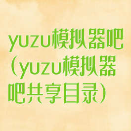 yuzu模拟器吧(yuzu模拟器吧共享目录)