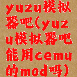 yuzu模拟器吧(yuzu模拟器吧能用cemu的mod吗)