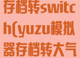 yuzu模拟器存档转switch(yuzu模拟器存档转大气层)