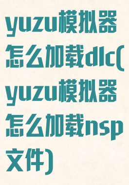 yuzu模拟器怎么加载dlc(yuzu模拟器怎么加载nsp文件)