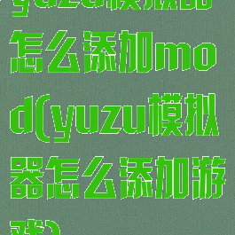 yuzu模拟器怎么添加mod(yuzu模拟器怎么添加游戏)