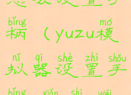 yuzu模拟器怎么设置手柄(yuzu模拟器设置手柄x显示为space键)