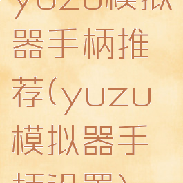 yuzu模拟器手柄推荐(yuzu模拟器手柄设置)