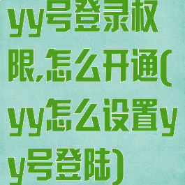 yy号登录权限,怎么开通(yy怎么设置yy号登陆)