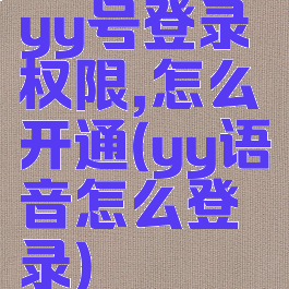 yy号登录权限,怎么开通(yy语音怎么登录)