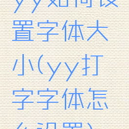 yy如何设置字体大小(yy打字字体怎么设置)