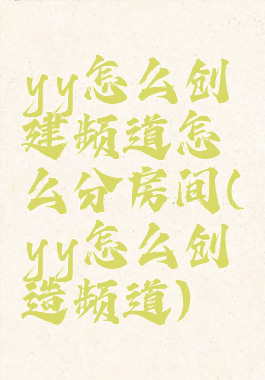 yy怎么创建频道怎么分房间(yy怎么创造频道)