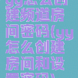 yy怎么创建频道房间密码(yy怎么创建房间和设置密码)
