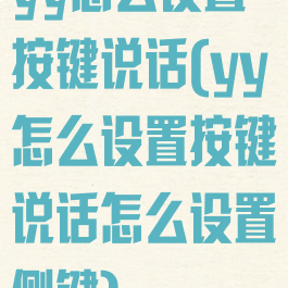 yy怎么设置按键说话(yy怎么设置按键说话怎么设置侧键)